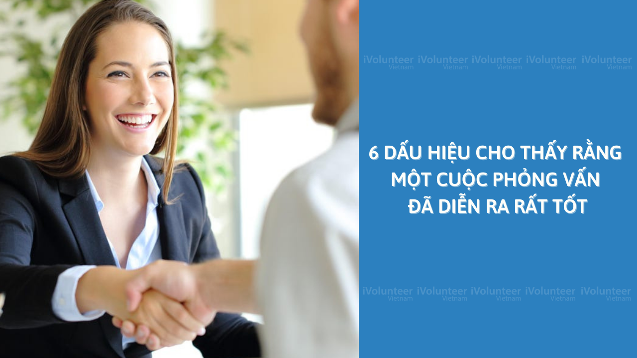 6 Dấu Hiệu Cho Thấy Rằng Một Cuộc Phỏng Vấn Đã Diễn Ra Rất Tốt