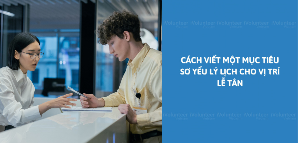 Cách Viết Mục Tiêu Sơ Yếu Lý Lịch Cho Vị Trí Lễ Tân (Bao Gồm Mẫu Và Ví Dụ Cụ Thể)