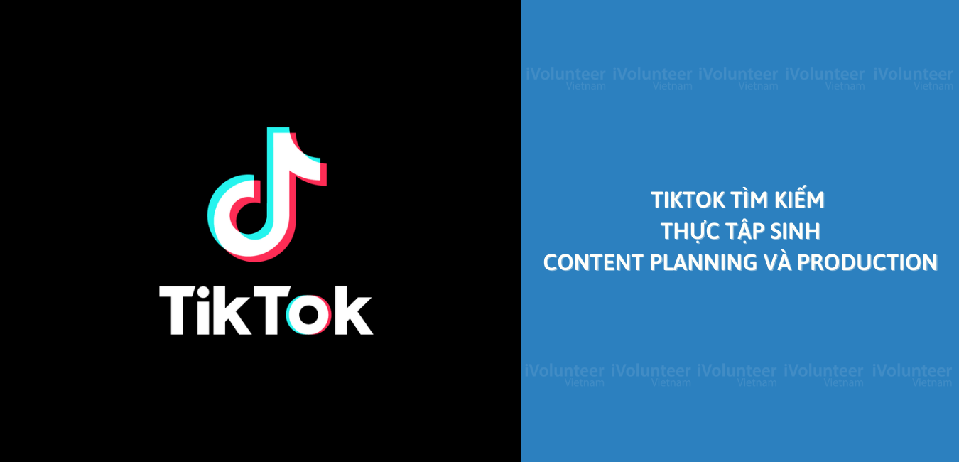 Cơ Hội Trở Thành Thực Tập Sinh Content Planning Và Production Của Một Trong Những Nền Tảng Mạng Xã Hội - TikTok