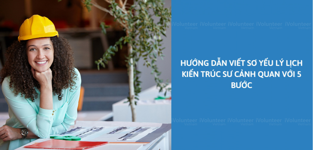 Hướng Dẫn Viết Sơ Yếu Lý Lịch Kiến Trúc Sư Cảnh Quan Với 5 Bước