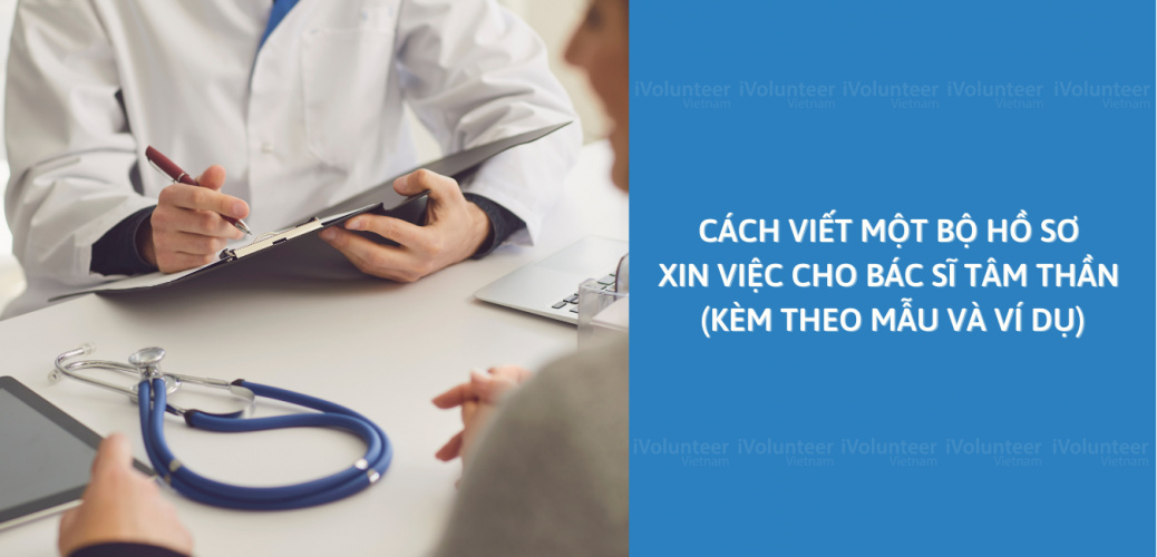 Cách Viết Một Bộ Hồ Sơ Xin Việc Cho Bác Sĩ Tâm Thần (Kèm Theo Mẫu Và Ví Dụ)