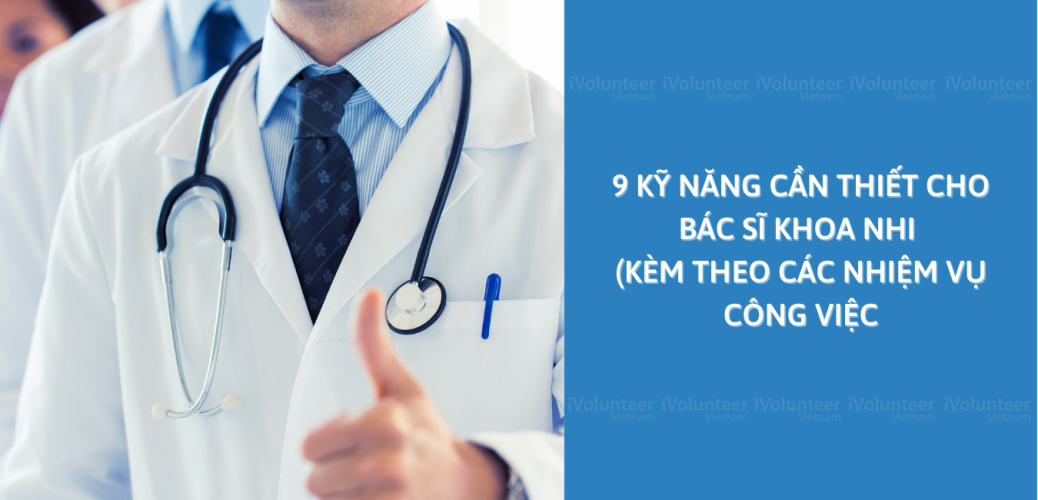 9 Kỹ Năng Cần Thiết Cho Bác Sĩ Khoa Nhi (Kèm Theo Các Nhiệm Vụ Công Việc)