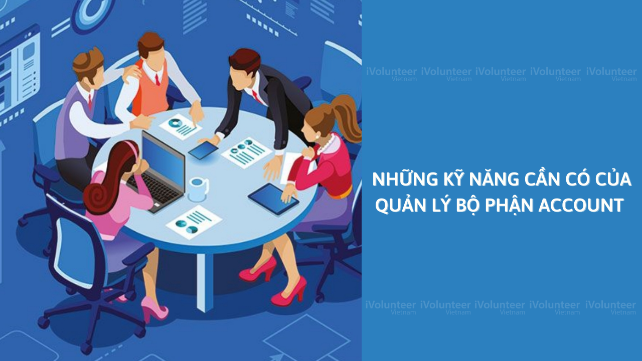 Những Kỹ Năng Cần Có Của Quản Lý Bộ Phận Account