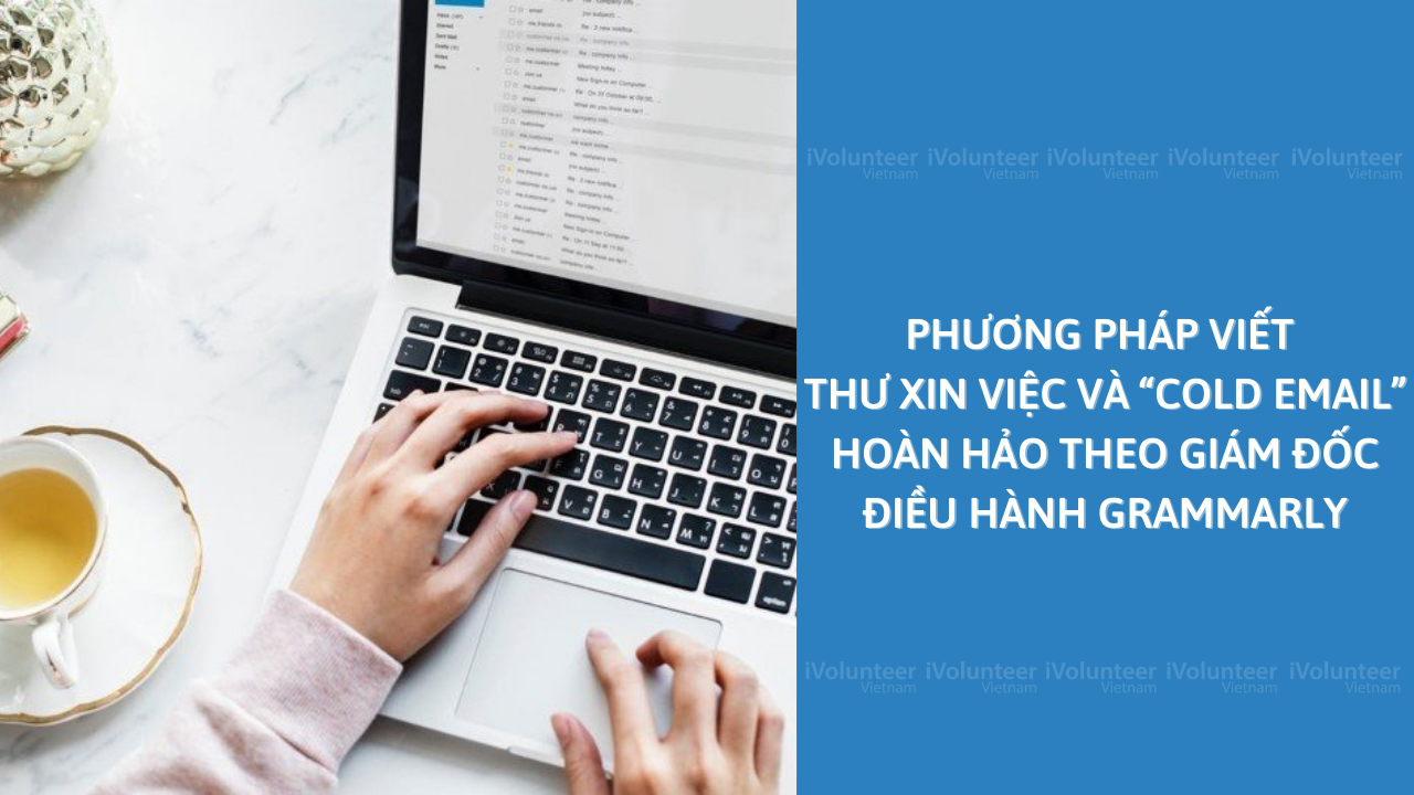 Phương Pháp Viết Thư Xin Việc Và “Cold Email” Hoàn Hảo Theo Giám Đốc Điều Hành Grammarly