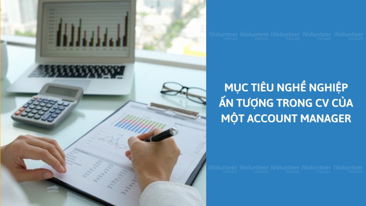 Mục Tiêu Nghề Nghiệp Ấn Tượng Trong CV Của Một Account Manager