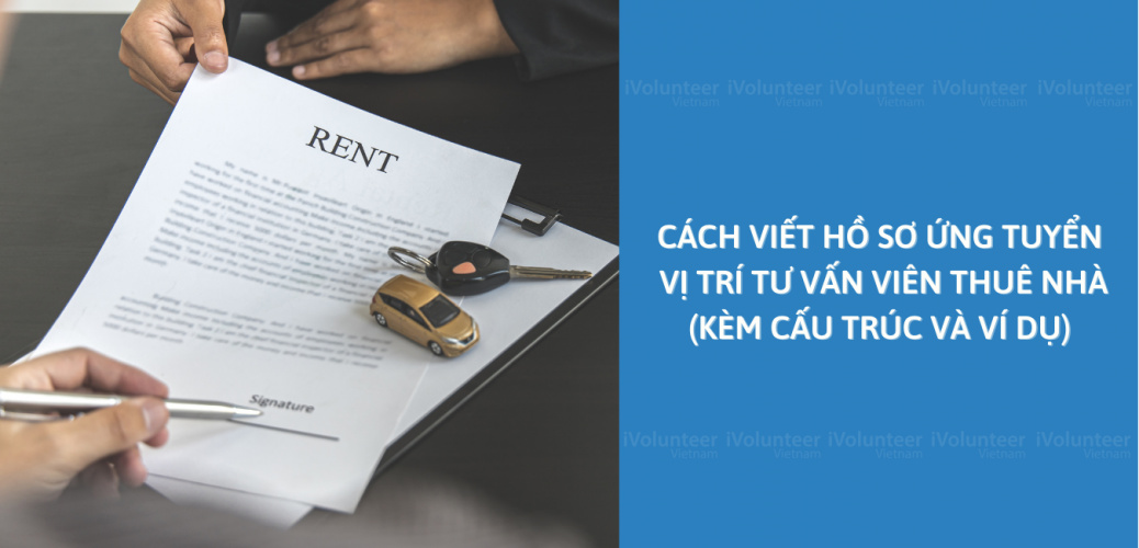 Cách Viết Hồ Sơ Ứng Tuyển Vị Trí Tư Vấn Viên Thuê Nhà (Kèm Cấu Trúc Và Ví Dụ)