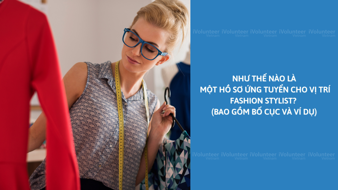 Như Thế Nào Là Một Hồ Sơ Ứng Tuyển Cho Vị Trí Fashion Stylist? (Bao Gồm Bố Cục Và Ví Dụ)