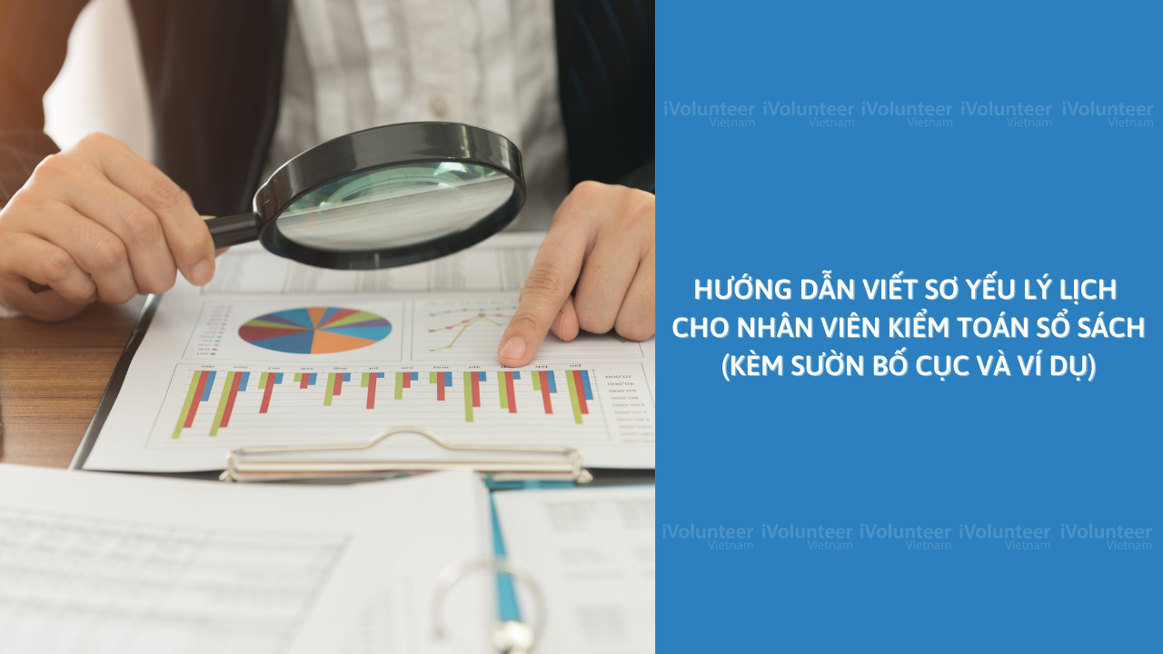 Hướng Dẫn Viết Sơ Yếu Lý Lịch Cho Nhân Viên Kiểm Toán Sổ Sách (Kèm Sườn Bố Cục Và Ví Dụ)