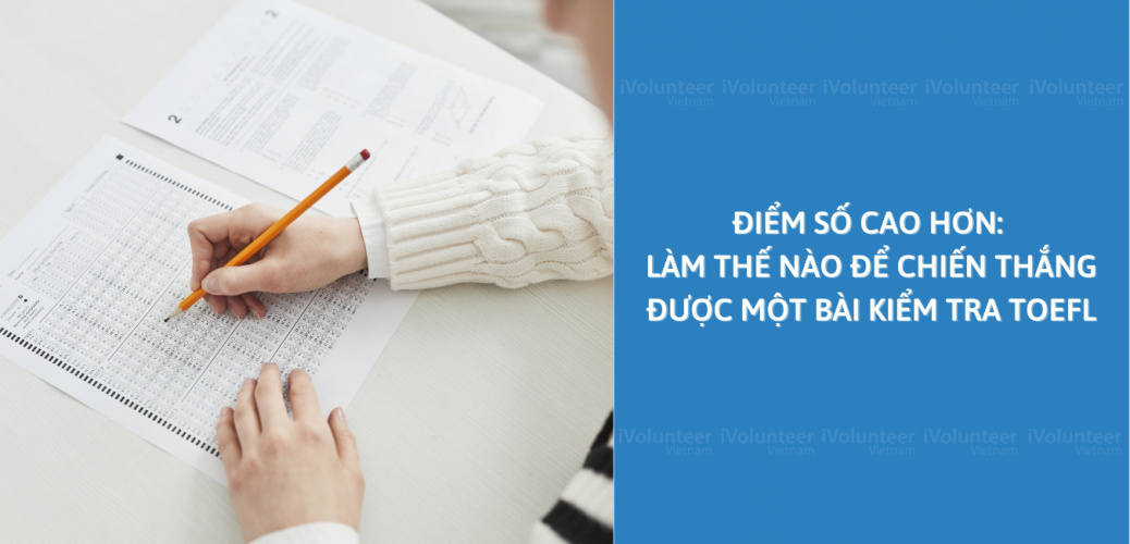 Điểm Số Cao Hơn: Làm Thế Nào Để Chiến Thắng Được Một Bài Kiểm Tra TOEFL