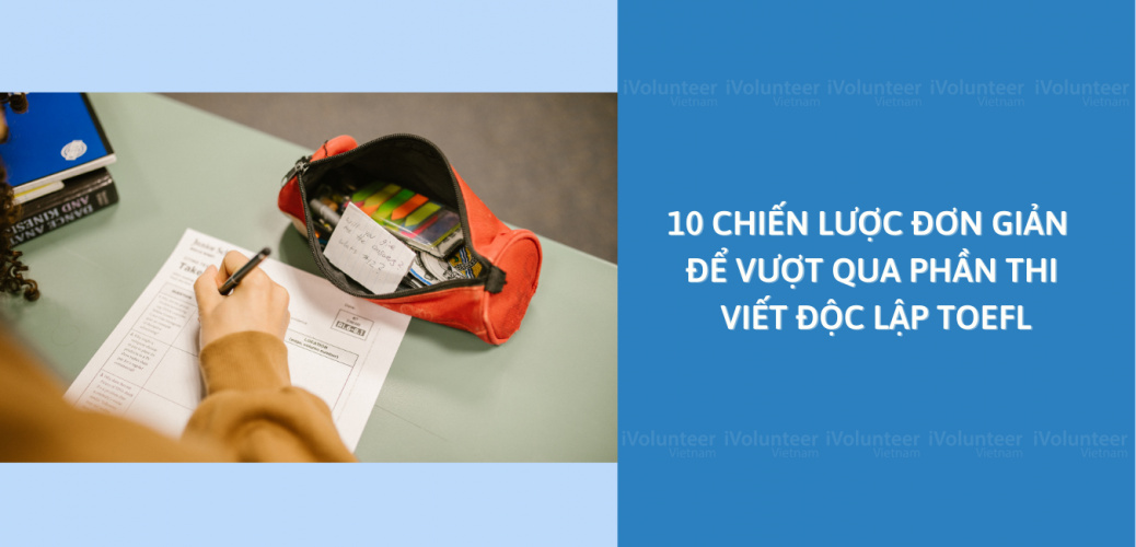 10 Chiến Lược Đơn Giản Để Vượt Qua Phần Thi Viết Độc Lập TOEFL