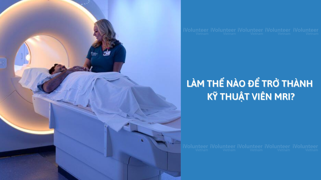 Làm Thế Nào Để Trở Thành Kỹ Thuật Viên MRI?