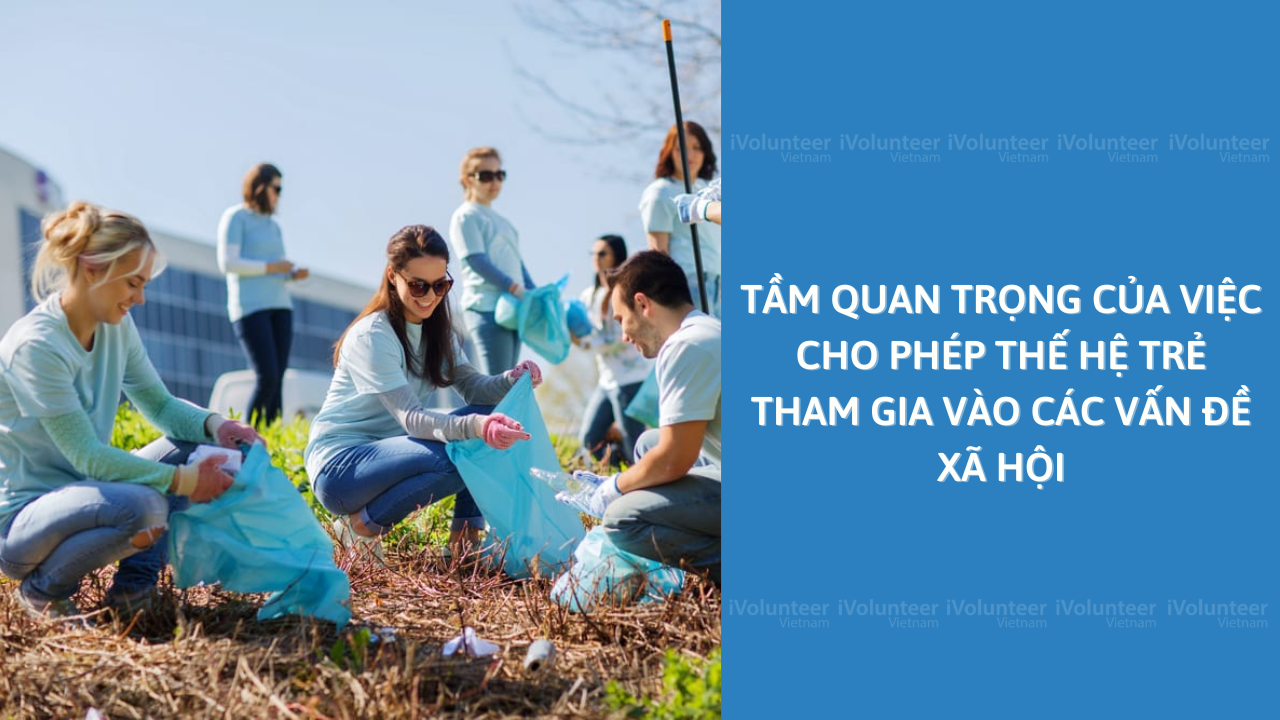 Tầm Quan Trọng Của Việc Cho Phép Thế Hệ Trẻ Tham Gia Vào Các Vấn Đề Xã Hội