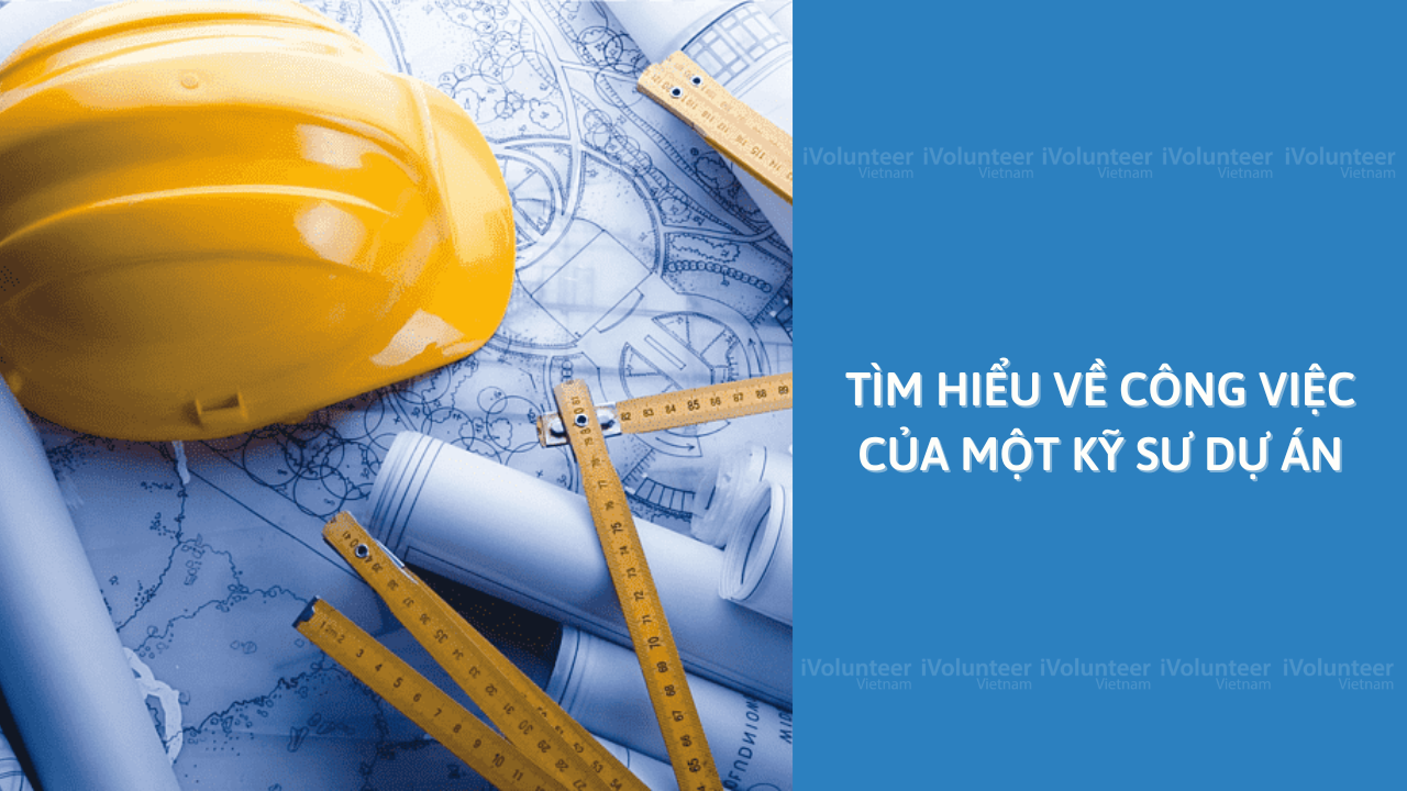 Tìm Hiểu Về Công Việc Của Một Kỹ Sư Dự Án