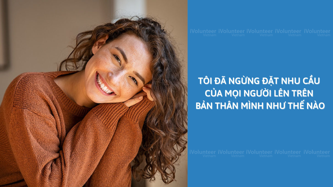 Tôi Đã Ngừng Đặt Nhu Cầu Của Mọi Người Lên Trên Bản Thân Mình Như Thế Nào