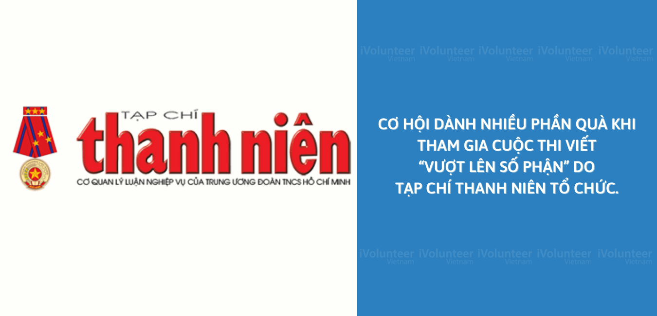 Cơ Hội Dành Nhiều Phần Quà Hấp Dẫn Khi Tham Gia Cuộc Thi Viết “Vượt Lên Số Phận” Do Tạp Chí Thanh Niên Tổ Chức