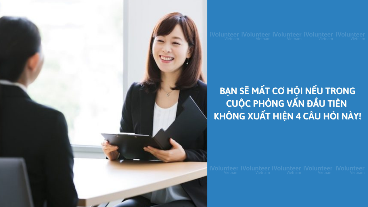 Bạn Sẽ Mất Cơ Hội Nếu Trong Cuộc Phỏng Vấn Đầu Tiên Không Xuất Hiện 4 Câu Hỏi Này!