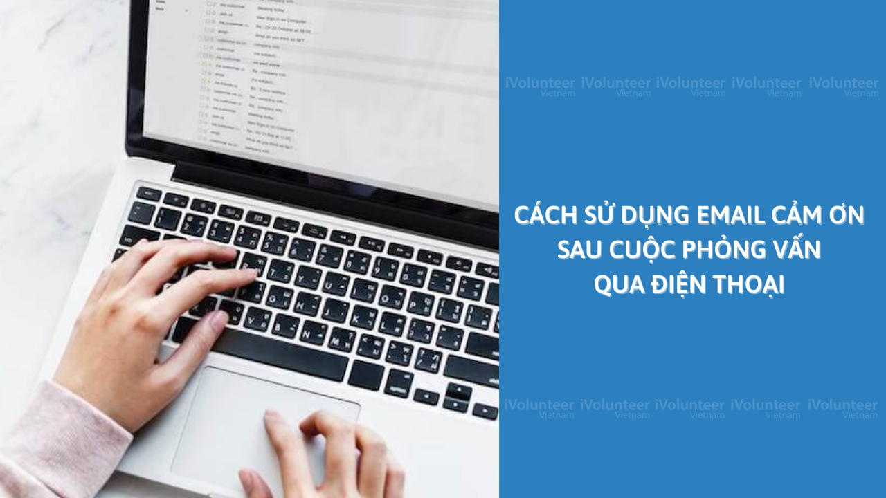 Cách Sử Dụng Email Cảm Ơn Sau Cuộc Phỏng Vấn Qua Điện Thoại