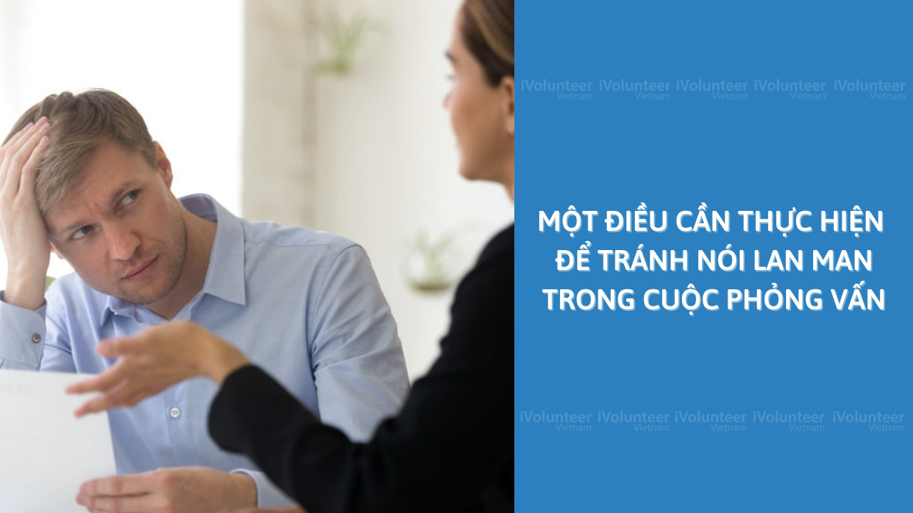 Một Điều Cần Thực Hiện Để Tránh Nói Lan Man Trong Cuộc Phỏng Vấn