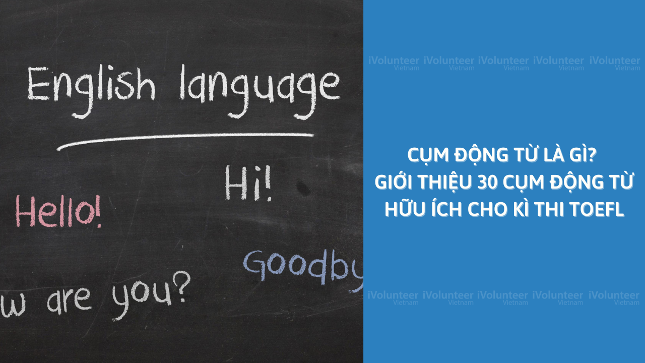 Cụm Động Từ Là Gì? Giới Thiệu 30 Cụm Động Từ Hữu Ích Cho Kì Thi TOEFL