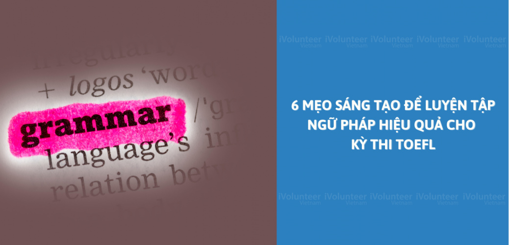 6 Mẹo Sáng Tạo Để Luyện Tập Ngữ Pháp Hiệu Quả Cho Kỳ Thi TOEFL