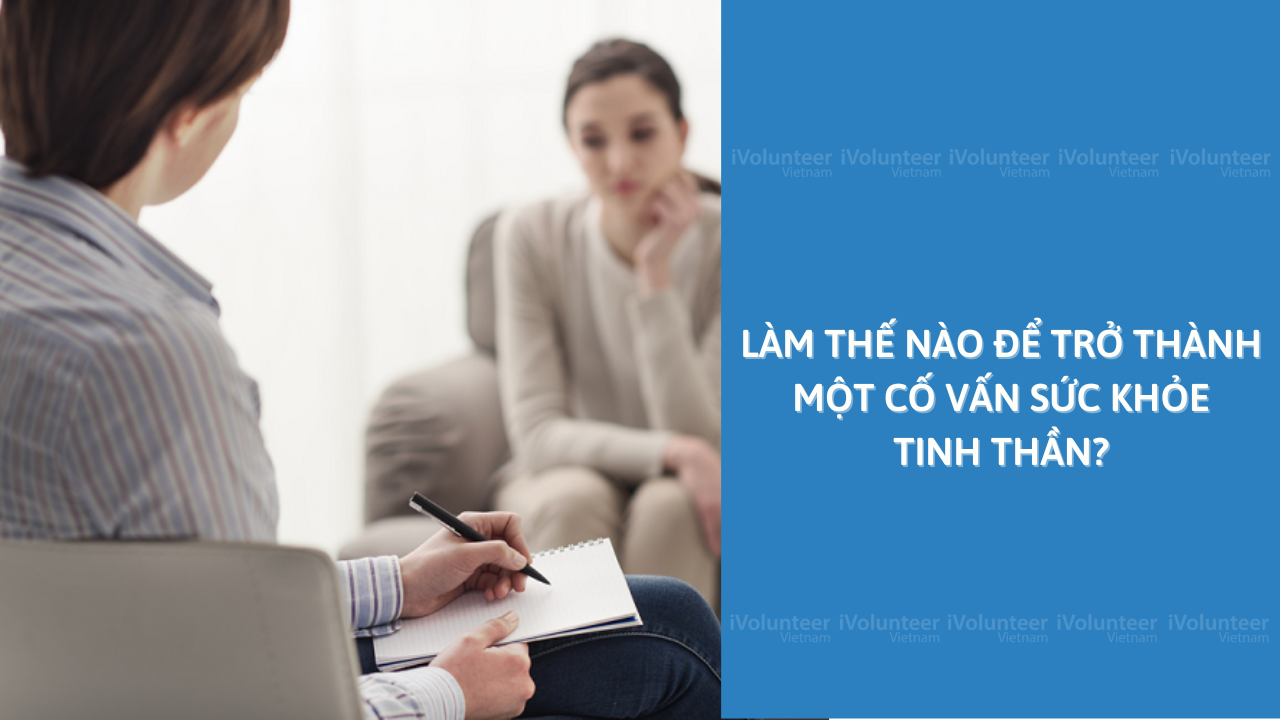 Làm Thế Nào Để Trở Thành Một Cố Vấn Sức Khỏe Tinh Thần?