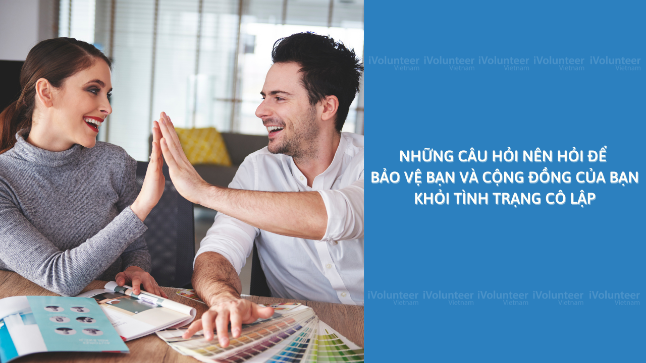 Những Câu Hỏi Nên Hỏi Để Bảo Vệ Bạn Và Cộng Đồng Của Bạn Khỏi Tình Trạng Cô Lập