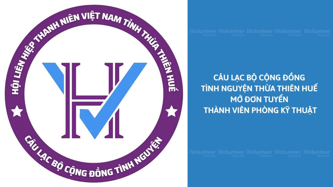 Câu Lạc Bộ Cộng Đồng Tình Nguyện Thừa Thiên Huế Mở Đơn Tuyển Thành Viên Phòng Kỹ Thuật