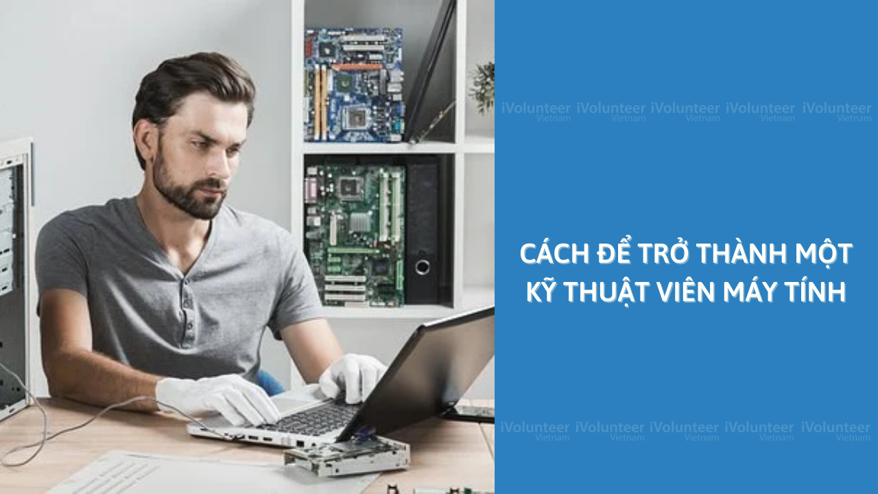 Cách Để Trở Thành Một Kỹ Thuật Viên Máy Tính