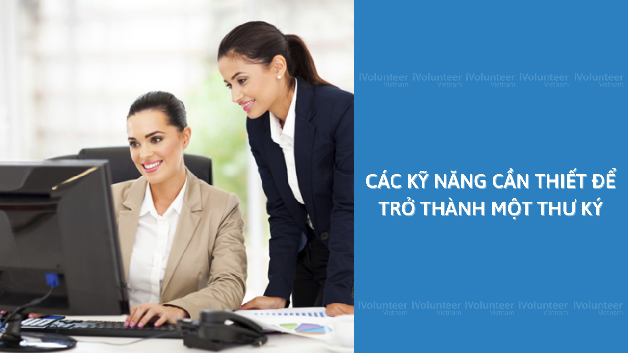 Các Kỹ Năng Cần Thiết Để Trở Thành Một Thư Ký