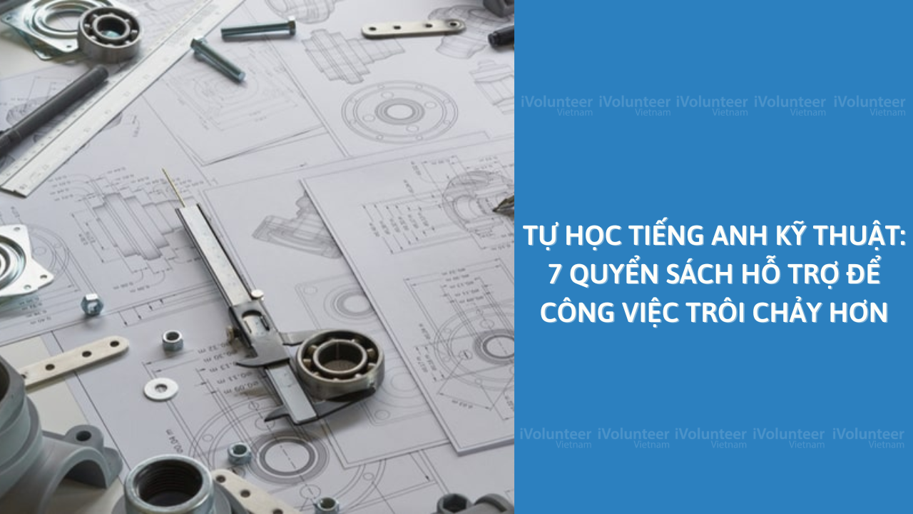 Tự Học Tiếng Anh Kỹ Thuật: 7 Quyển Sách Hỗ Trợ Để Công Việc Trôi Chảy Hơn