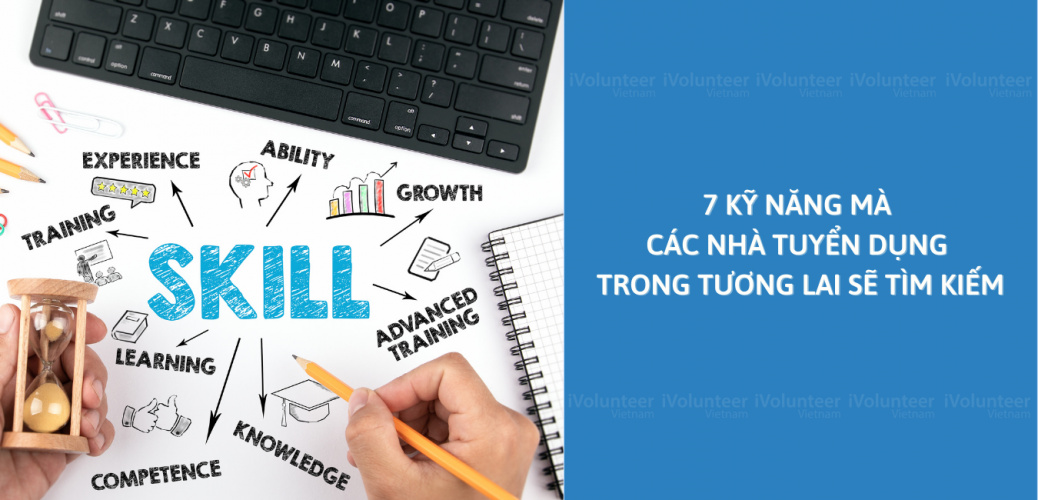 7 Kỹ Năng Mà Các Nhà Tuyển Dụng Trong Tương Lai Sẽ Tìm Kiếm