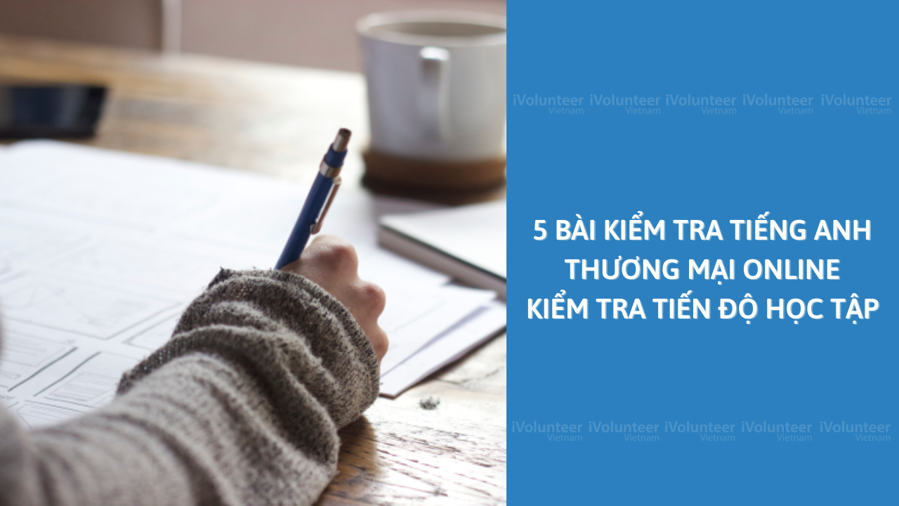 5 Bài Kiểm Tra Tiếng Anh Thương Mại Online Kiểm Tra Tiến Độ Học Tập