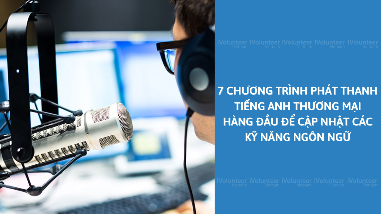 7 Chương Trình Phát Thanh Tiếng Anh Thương Mại Hàng Đầu Để Cập Nhật Các Kỹ Năng Ngôn Ngữ