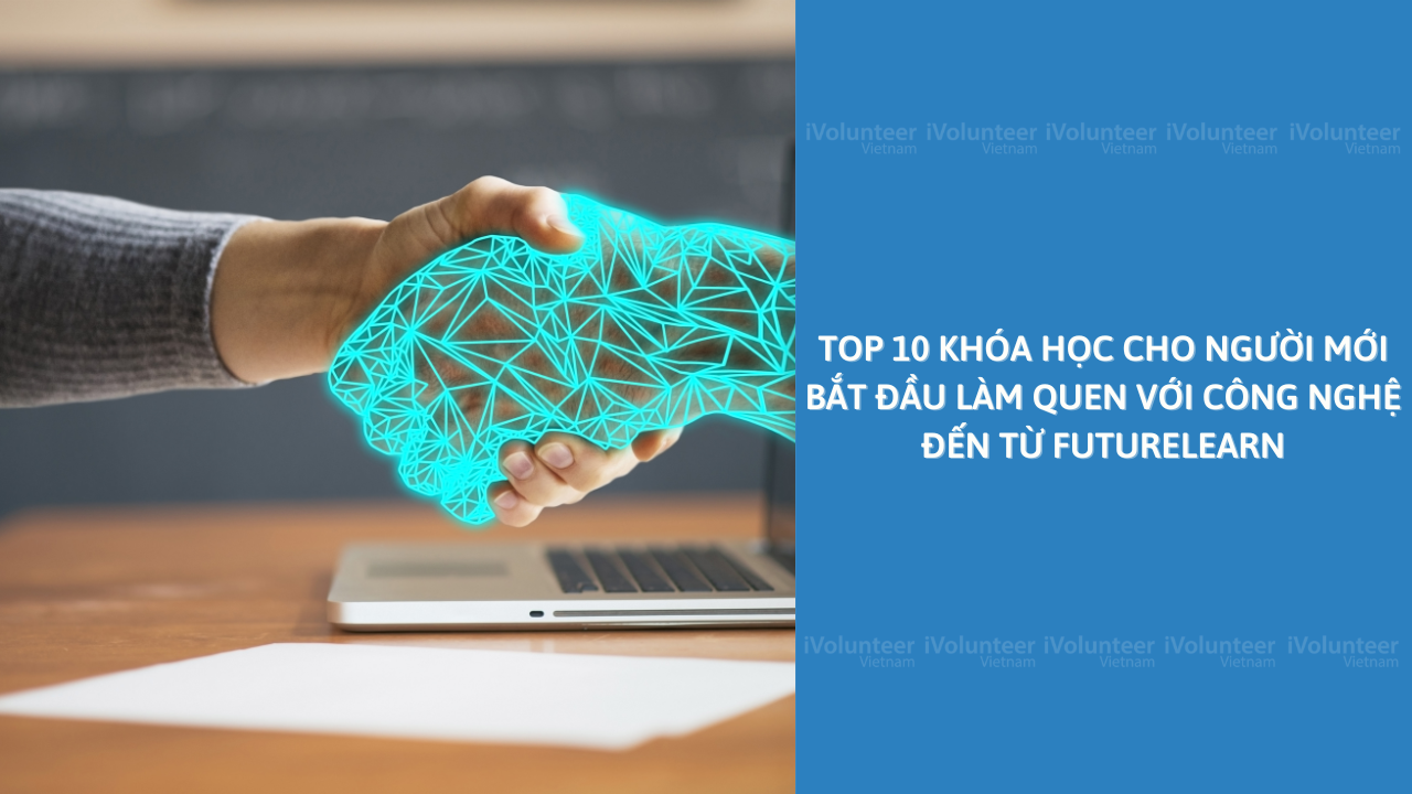 Top 10 Khóa Học Cho Người Mới Bắt Đầu Làm Quen Với Công Nghệ Đến Từ FutureLearn