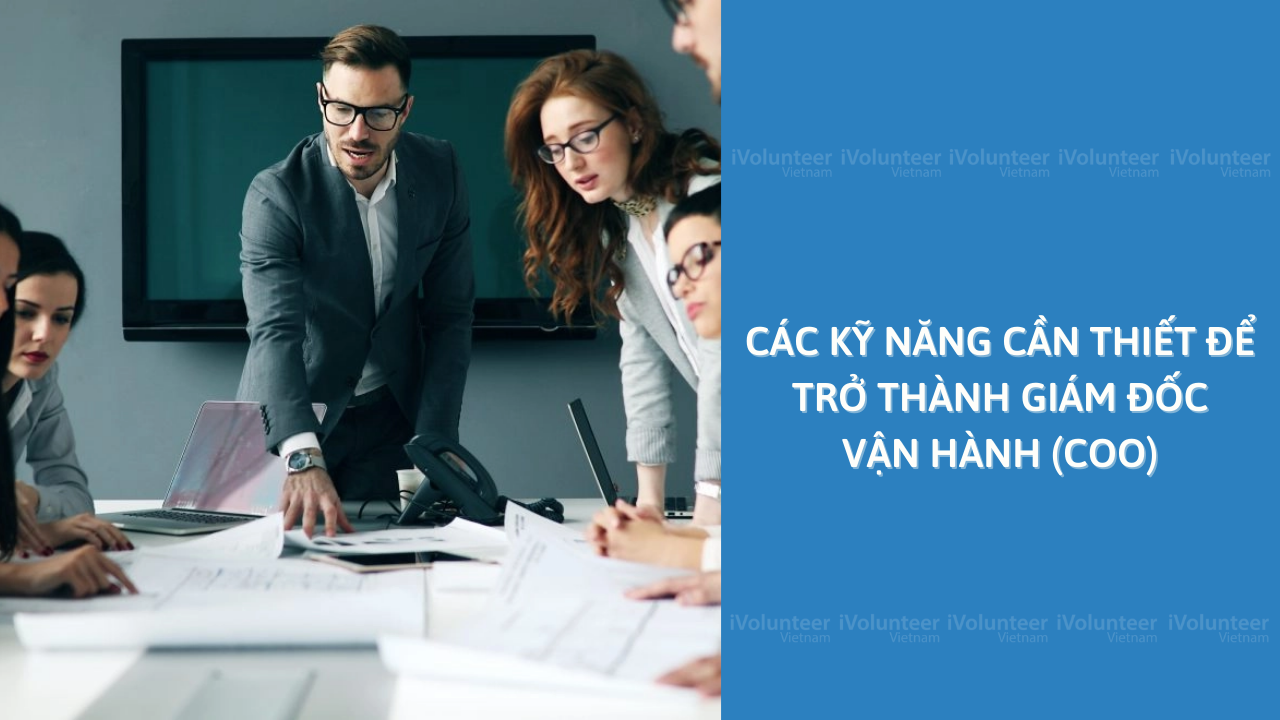 Các Kỹ Năng Cần Thiết Để Trở Thành Giám Đốc Vận Hành (COO)