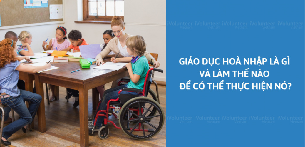 Giáo Dục Hoà Nhập Là Gì Và Làm Thế Nào Để Có Thể Thực Hiện Nó?