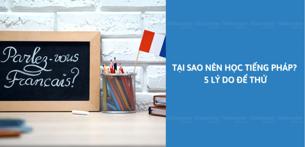 Tại Sao Nên Học Tiếng Pháp? 5 Lý Do Để Thử