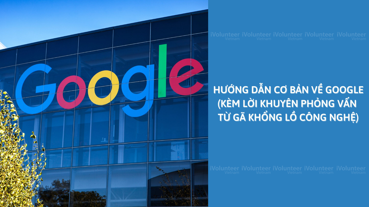 Hướng Dẫn Cơ Bản Về Google (Kèm Lời Khuyên Phỏng Vấn Từ Gã Khổng Lồ Công Nghệ)