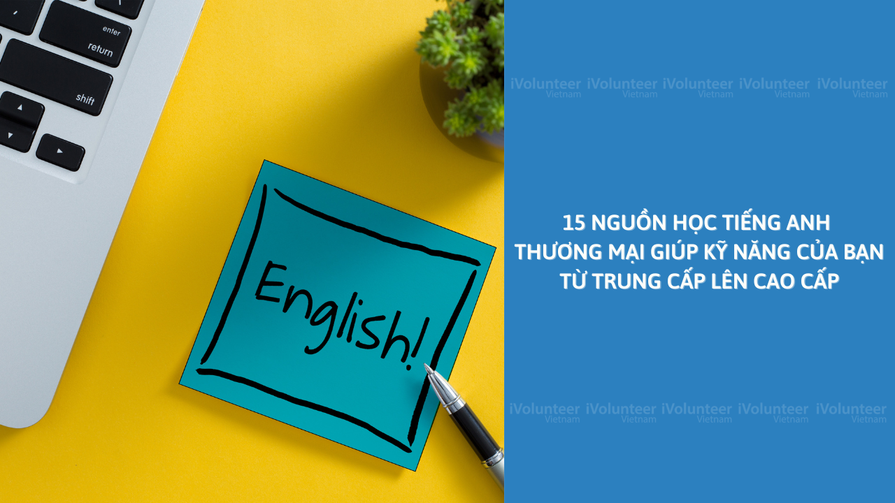 15 Nguồn Học Tiếng Anh Thương Mại Giúp Kỹ Năng Của Bạn Từ Trung Cấp Lên Cao Cấp