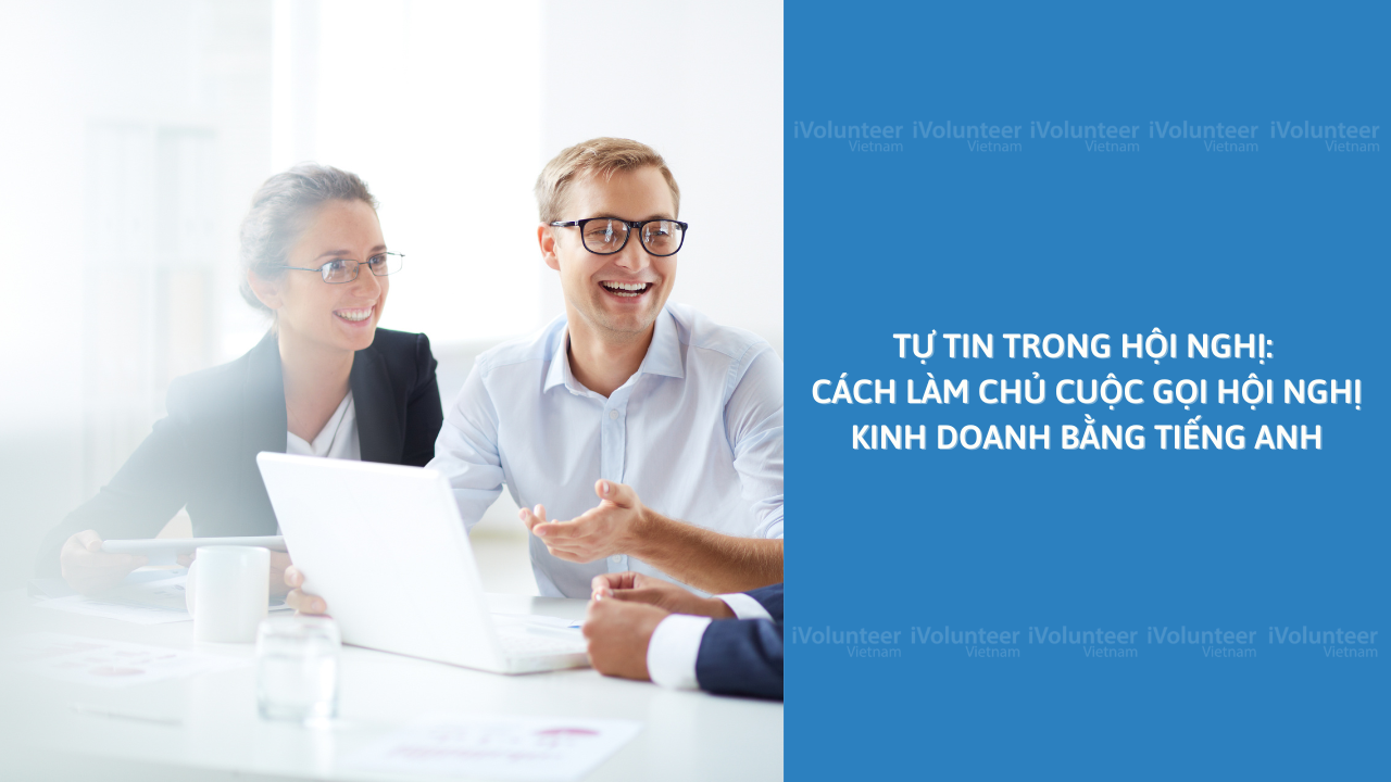 Tự Tin Trong Hội Nghị: Cách Làm Chủ Cuộc Gọi Hội Nghị Kinh Doanh Bằng Tiếng Anh