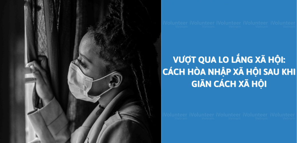 Vượt Qua Lo Lắng Xã Hội: Cách Hòa Nhập Xã Hội Sau Giãn Cách Xã Hội