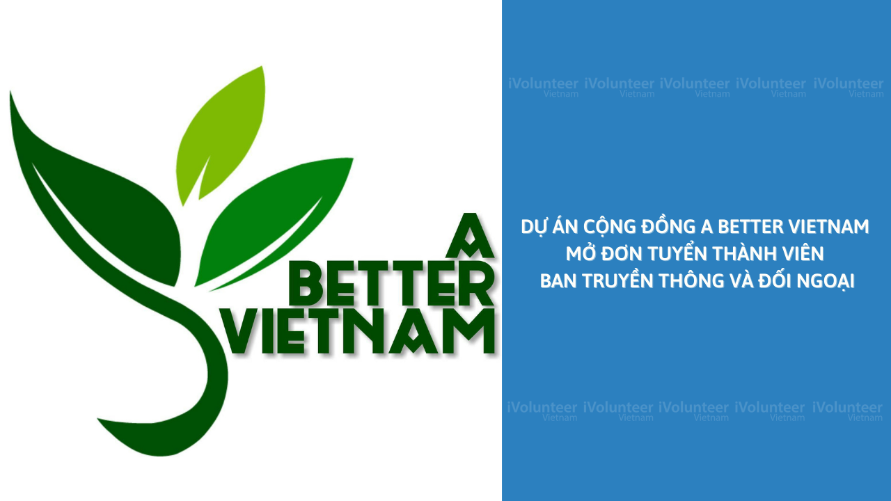 Dự Án Cộng Đồng A Better Vietnam Mở Đơn Tuyển Thành Viên Ban Truyền Thông Và Đối Ngoại