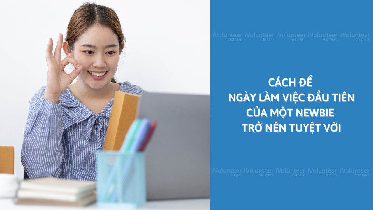 Cách Để Khiến Ngày Làm Việc Đầu Tiên Của Một Newbie Trở Nên Tuyệt Vời