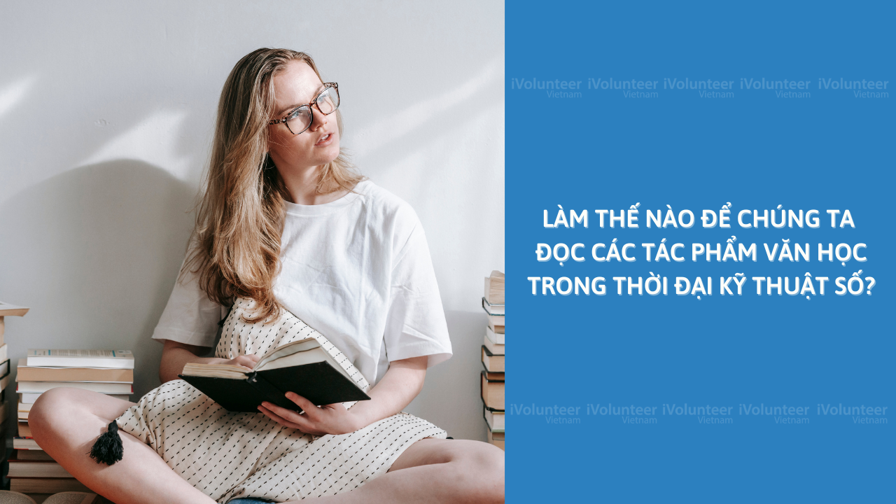 Làm Thế Nào Để Chúng Ta Đọc Các Tác Phẩm Văn Học Trong Thời Đại Kỹ Thuật Số?