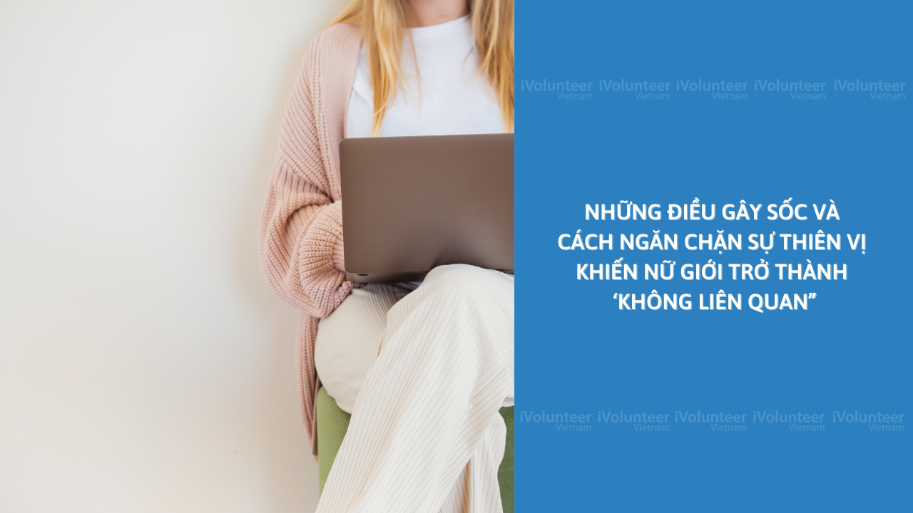 Những Điều Gây Sốc Và Cách Ngăn Chặn Sự Thiên Vị Khiến Nữ Giới Trở Thành ‘Không Liên Quan”