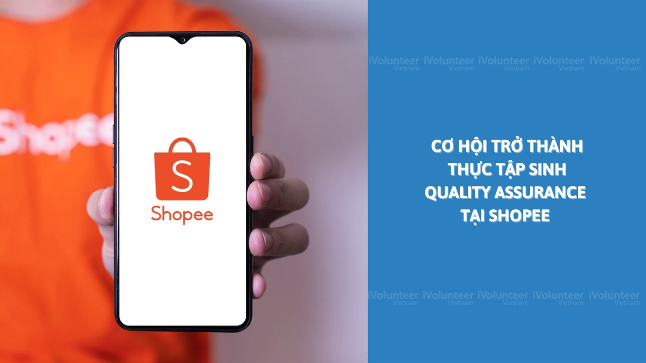 Cơ Hội Trở Thành Thực Tập Sinh Quality Assurance Tại Sàn Thương Mại Điện Tử Hàng Đầu Đông Nam Á - Shopee