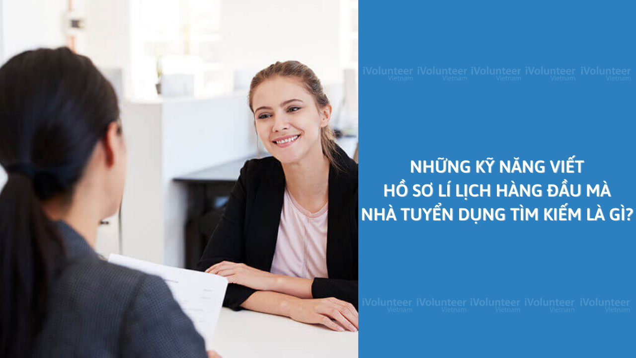 Những Kỹ Năng Viết Hồ Sơ Lí Lịch Hàng Đầu Mà Nhà Tuyển Dụng Tìm Kiếm Là Gì?