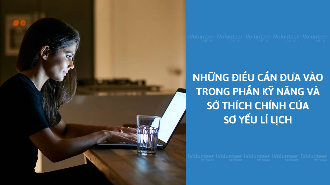 Những Điều Cần Đưa Vào Trong Phần Kỹ Năng Và Sở Thích Chính Của Sơ Yếu Lí Lịch