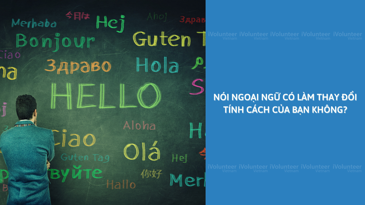 Nói Ngoại Ngữ Có Làm Thay Đổi Tính Cách Của Bạn Không?