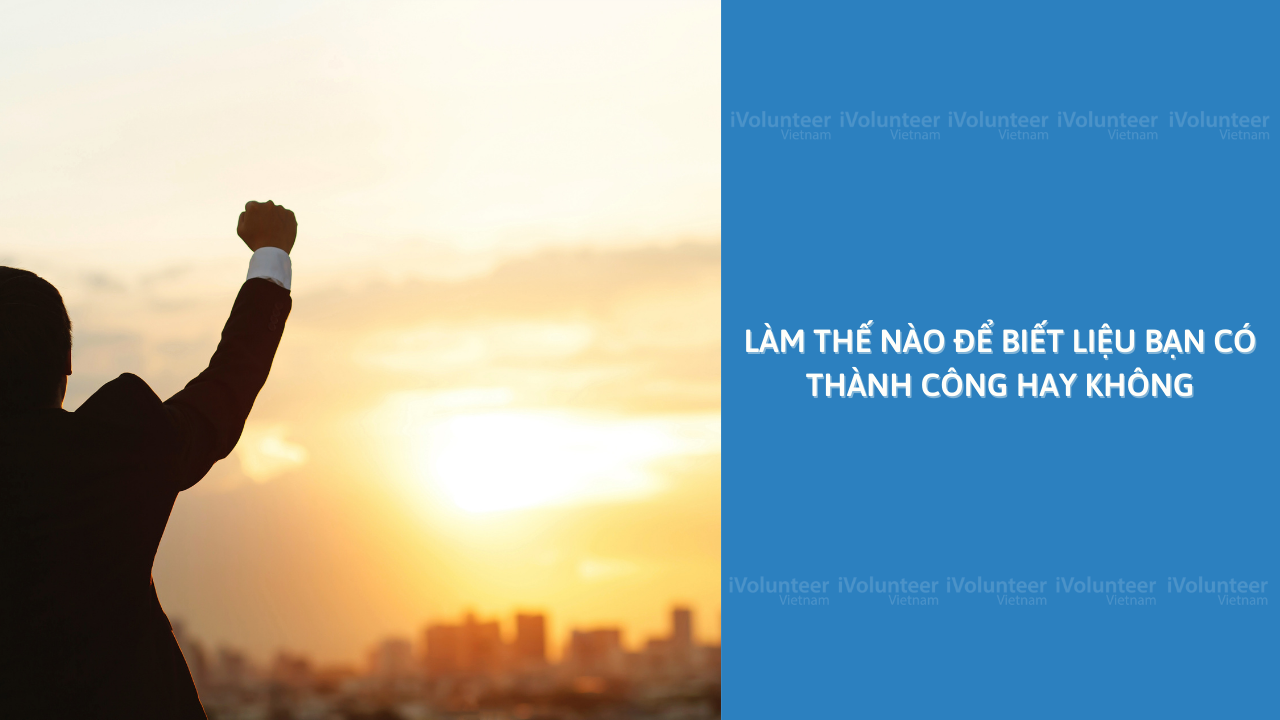 Làm Thế Nào Để Biết Liệu Bạn Có Thành Công Hay Không